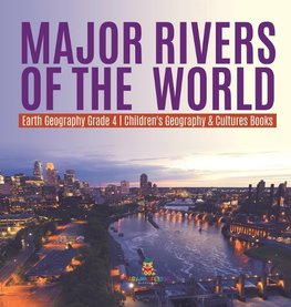 Major Rivers of the World | Earth Geography Grade 4 | Children's Geography & Cultures Books