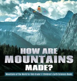 How Are Mountains Made? | Mountains of the World for Kids Grade 5 | Children's Earth Sciences Books