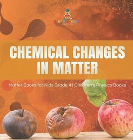 Chemical Changes in Matter | Matter Books for Kids Grade 4 | Children's Physics Books