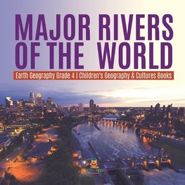 Major Rivers of the World | Earth Geography Grade 4 | Children's Geography & Cultures Books