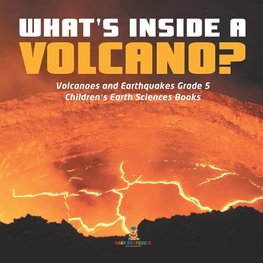 What's Inside a Volcano? | Volcanoes and Earthquakes Grade 5 | Children's Earth Sciences Books