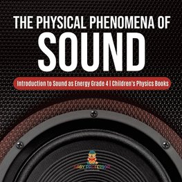 The Physical Phenomena of Sound | Introduction to Sound as Energy Grade 4 | Children's Physics Books