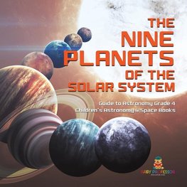 The Nine Planets of the Solar System | Guide to Astronomy Grade 4 | Children's Astronomy & Space Books