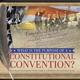 What Is the Purpose of a Constitutional Convention? | American Constitution Book Grade 4 | Children's Government Books