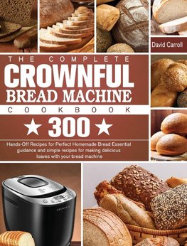 The Complete CROWNFUL Bread Machine Cookbook