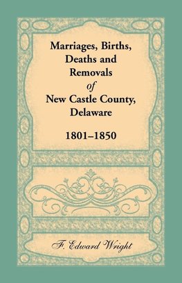 Marriages, Births, Deaths and Removals of New Castle County, Delaware 1801-1850