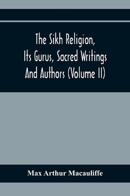 The Sikh Religion, Its Gurus, Sacred Writings And Authors (Volume Ii)