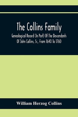 The Collins Family ; Genealogical Record (In Part) Of The Descendants Of John Collins, Sr., From 1640 To 1760; A Complete Record Of The Descendants Of William Collins And Esther Morris, From 1760 To 1897