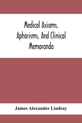 Medical Axioms, Aphorisms, And Clinical Memoranda