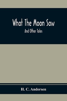 What The Moon Saw; And Other Tales