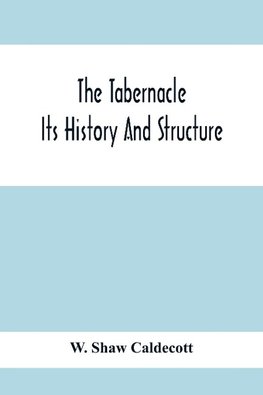 The Tabernacle; Its History And Structure