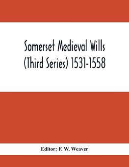 Somerset Medieval Wills (Third Series) 1531-1558