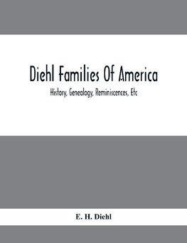 Diehl Families Of America; History, Genealogy, Reminiscences, Etc