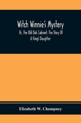 Witch Winnie'S Mystery; Or, The Old Oak Cabinet; The Story Of A King'S Daughter