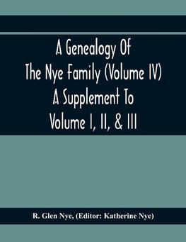 A Genealogy Of The Nye Family (Volume Iv) A Supplement To Volume I, Ii, & Iii