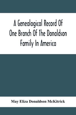 A Genealogical Record Of One Branch Of The Donaldson Family In America