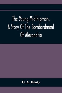 The Young Midshipman, A Story Of The Bombardment Of Alexandria