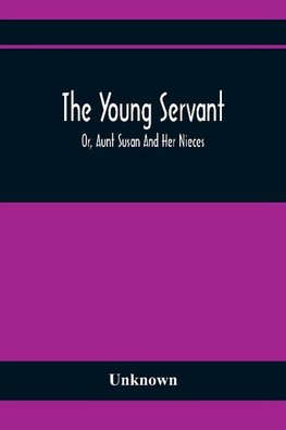 The Young Servant; Or, Aunt Susan And Her Nieces