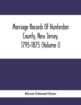 Marriage Records Of Hunterdon County, New Jersey, 1795-1875 (Volume I)