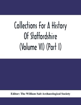 Collections For A History Of Staffordshire (Volume Vi) (Part I)