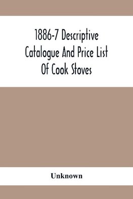 1886-7 Descriptive Catalogue And Price List Of Cook Stoves, Ranges, Art Garland Stoves And Ranges Hollowware Etc.