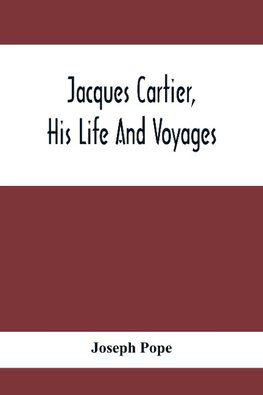 Jacques Cartier, His Life And Voyages