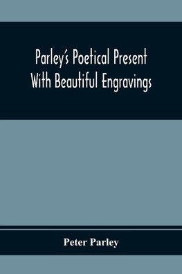 Parley'S Poetical Present. With Beautiful Engravings