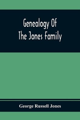 Genealogy Of The Jones Family; First And Only Book Every Written Of The Descendants Of Benjamin Jones Who Immigrated From South Wales More Than 250 Years Ago