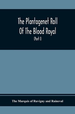 The Plantagenet Roll Of The Blood Royal, Being A Complete Table Of All The Descendants Now Living Of Edward Iii., King Of England The Vortimer Percy Volume; Containing The Descendants Of Lady Elizabeth Percy Mortime (Part I)