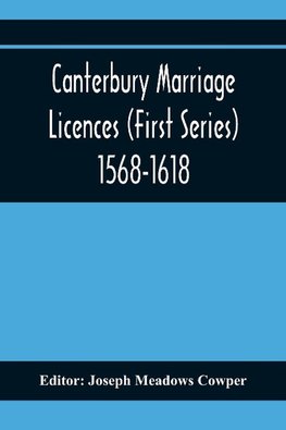 Canterbury Marriage Licences (First Series) 1568-1618