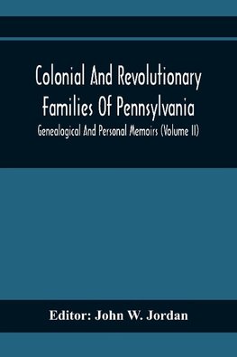 Colonial And Revolutionary Families Of Pennsylvania; Genealogical And Personal Memoirs (Volume Ii)