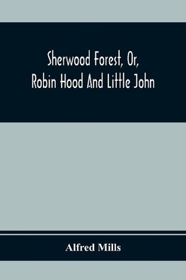 Sherwood Forest, Or, Robin Hood And Little John; With Coloured Engravings