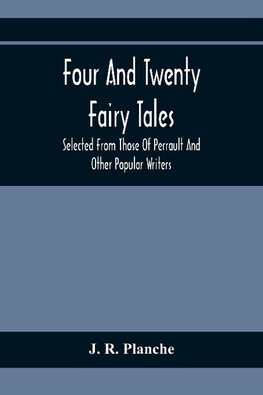 Four And Twenty Fairy Tales; Selected From Those Of Perrault And Other Popular Writers