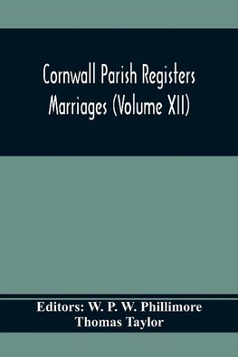 Cornwall Parish Registers. Marriages (Volume Xii)