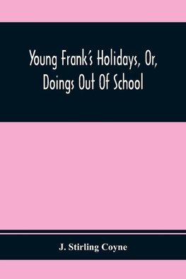 Young Frank'S Holidays, Or, Doings Out Of School