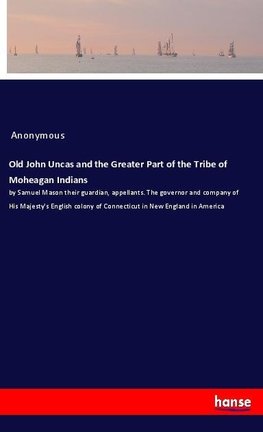 Old John Uncas and the Greater Part of the Tribe of Moheagan Indians