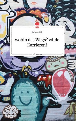 wohin des Wegs? wilde Karrieren! Life is a Story - story.one