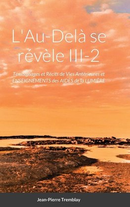 L'Au-Delà se révèle III-2-Témoignages et Récits de Vies antérieures et Enseignements des Aides de la Lumière