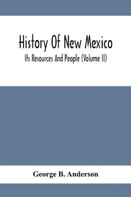 History Of New Mexico; Its Resources And People (Volume Ii)
