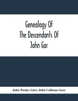 Genealogy Of The Descendants Of John Gar, Or More Particularly Of His Son, Andreas Gaar, Who Emigrated From Bavaria To America In 1732; With Portraits, Goat-Of-Arms, Biographies, Wills, History, Etc. ;Commenced In 1844 And Completed In 1894