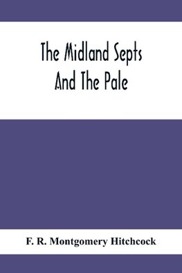 The Midland Septs And The Pale, An Account Of The Early Septs And Later Settlers Of The King'S County And Of Life In The English Pale