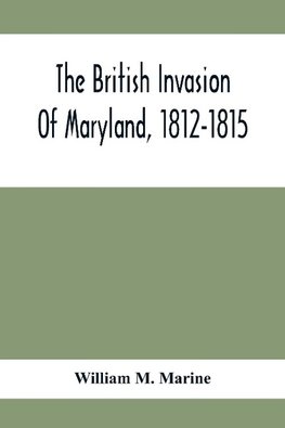 The British Invasion Of Maryland, 1812-1815