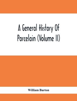 A General History Of Porcelain (Volume Ii)