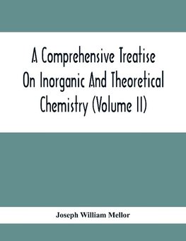 A Comprehensive Treatise On Inorganic And Theoretical Chemistry (Volume Ii)