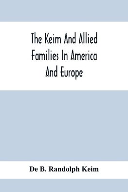 The Keim And Allied Families In America And Europe