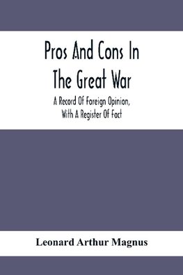 Pros And Cons In The Great War; A Record Of Foreign Opinion, With A Register Of Fact