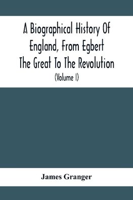 A Biographical History Of England, From Egbert The Great To The Revolution