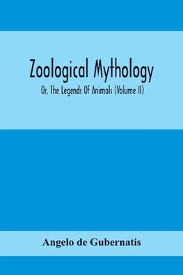 Zoological Mythology; Or, The Legends Of Animals (Volume Ii)