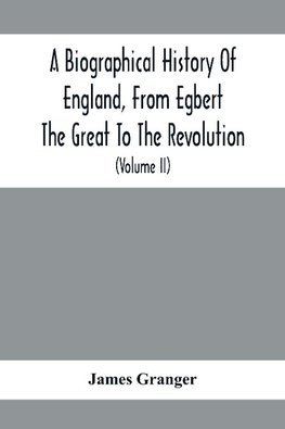 A Biographical History Of England, From Egbert The Great To The Revolution