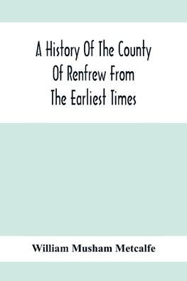 A History Of The County Of Renfrew From The Earliest Times